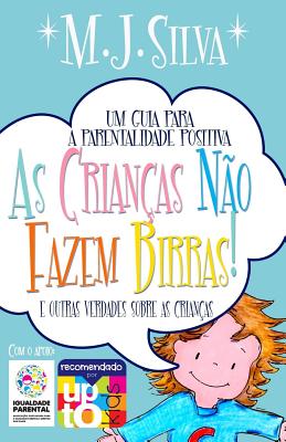 As Crian?as N?o Fazem Birras- um guia essencial de parentalidade positiva: Descubra a Conex?o & Crie com o Cora??o - Silva, M J