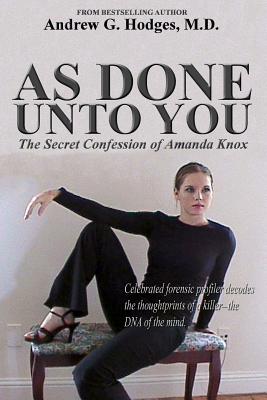 As Done Unto You: The Secret Confession of Amanda Knox - Hodges, Andrew G