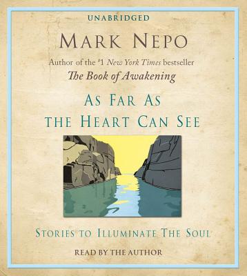 As Far as the Heart Can See: Stories to Illuminate the Soul - Nepo, Mark (Read by)