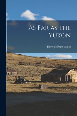 As Far as the Yukon - Jaques, Florence Page 1890-1972