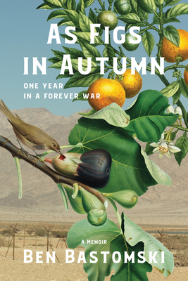 As Figs in Autumn a Memoir: One Year in a Forever War - Bastomski, Ben