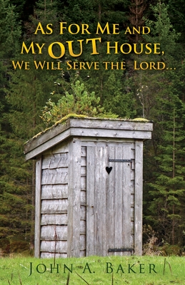 As For Me and My OUT House,: We Will Serve the Lord... - Baker, John A