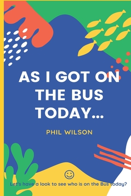 As I got on the bus today...: Let's have a look to see who is on the bus today? - Wilson, Phil