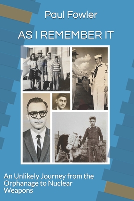 As I Remember It: An Unlikely Journey from the Orphanage to Nuclear Weapons - Fowler, Paul