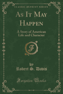 As It May Happen: A Story of American Life and Character (Classic Reprint)