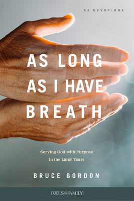 As Long as I Have Breath: Serving God with Purpose in the Later Years - Gordon, Bruce