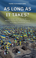 As long as it takes?: Die Zerstrung der Ukraine, die Mitschuld des Westens und die Entstehung einer neuen Weltordnung