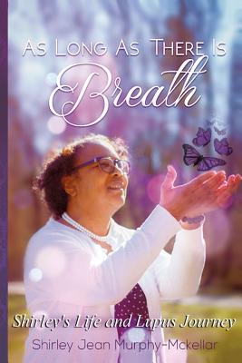 As Long As There is Breath: Shirley's Life and Lupus Journey - Murphy-McKellar, Shirley Jean