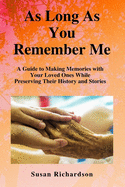 As Long As You Remember Me: A Guide to Making Memories with Your Loved Ones While Preserving Their History and Stories