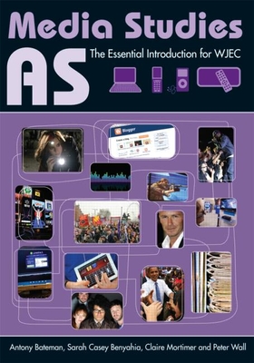 AS Media Studies: The Essential Introduction for WJEC - Bateman, Antony, and Casey Benyahia, Sarah, and Mortimer, Claire