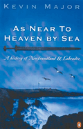 As Near To Heaven By Sea: A History Of Newfoundland And Labrador