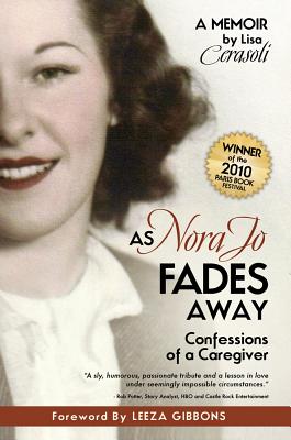 As Nora Jo Fades Away: Confessions of a Caregiver - Cerasoli, Lisa, and Gibbons, Leeza (Foreword by)