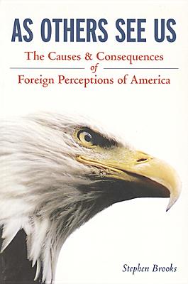 As Others See Us: The Causes and Consequences of Foreign Perceptions of America - Brooks, Stephen