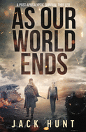 As Our World Ends: A Post-Apocalyptic Survival Thriller