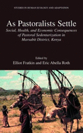 As Pastoralists Settle: Social, Health, and Economic Consequences of the Pastoral Sedentarization in Marsabit District, Kenya - Fratkin, Elliot (Editor), and Roth, Eric Abella (Editor)