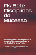 As Sete Disciplinas do Sucesso: Estrat?gia de Desempenho e Realiza??o Para Prosperar no Trabalho e na Vida