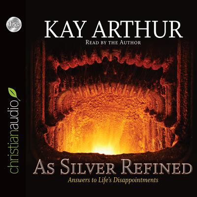 As Silver Refined: Answers to Life's Disappointments - Arthur, Kay (Narrator)