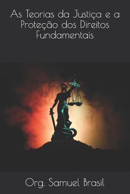 As Teorias da Justi?a e a Prote??o dos Direitos Fundamentais - Lacerda, Allan Dias, and Fernandes, Alessandra Soares, and Lacerda, Aloyr Dias