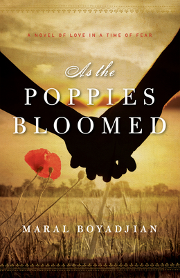 As the Poppies Bloomed: A Novel of Love in a Time of Fear - Boyadjian, Maral