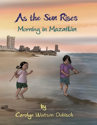 As The Sun Rises: Morning in Mazatlan - Watson-Dubisch, Carolyn Elizabeth