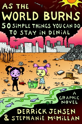 As the World Burns: 50 Simple Things You Can Do to Stay in Denial#a Graphic Novel - Jensen, Derrick, and McMillan, Stephanie