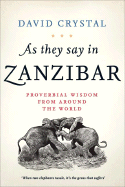 As They Say in Zanzibar: Proverbial Wisdom from Around the World - Crystal, David