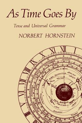 As Time Goes by: Tense and Universal Grammar - Hornstein, Norbert, Professor
