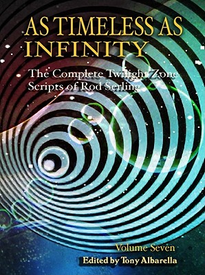 As Timeless as Infinity: The Complete Twilight Zone Scripts of Rod Serling - Serling, Rod