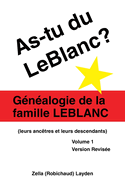 As-Tu Du Leblanc?: Gnalogie De La Famille Leblanc (Leurs Anctres Et Leurs Descendants) Volume 1