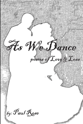 As We Dance: Poems of Love & Loss - Rose, Paul