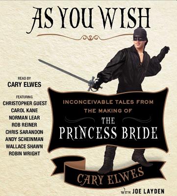 As You Wish: Inconceivable Tales from the Making of the Princess Bride - Elwes, Cary, and Layden, Joe, and Reiner, Rob (Read by)