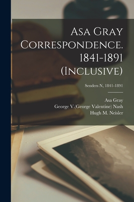 Asa Gray Correspondence. 1841-1891 (inclusive); Senders N, 1841-1891 - Gray, Asa 1810-1888 (Creator), and Nash, George V (George Valentine) 186 (Creator), and Neisler, Hugh M 1805-1884 (Creator)