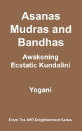 Asanas, Mudras & Bandhas - Awakening Ecstatic Kundalini: (Ayp Enlightenment Series)