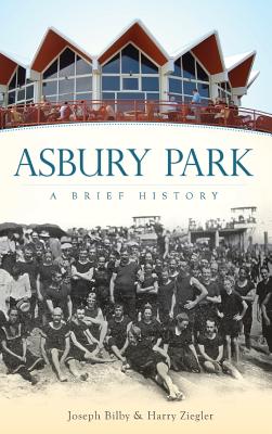 Asbury Park: A Brief History - Bilby, Joseph, and Ziegler, Harry