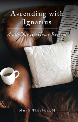 Ascending with Ignatius: A 30-Day At-Home Retreat - Thibodeaux Sj, Mark E