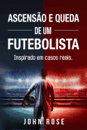 Ascenso e queda de um futebolista: (Inspirado em casos reais)