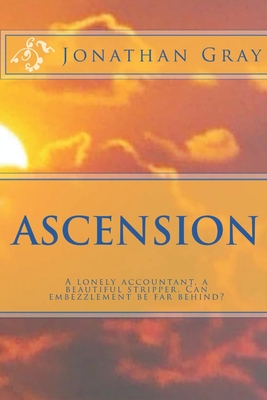Ascension: A lonely accountant, a beautiful stripper. Can embezzlement be far behind? - Gray, Jonathan, Professor, Dds