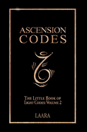 Ascension Codes: Little Book of Light Codes (Volume 2) - Activation Symbols, Messages and Guidance for Awakening