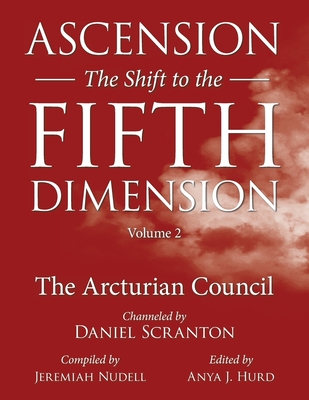 Ascension: The Shift to the Fifth Dimension, Volume 2: The Arcturian Council - Hurd, Anya J (Editor), and Scranton, Daniel