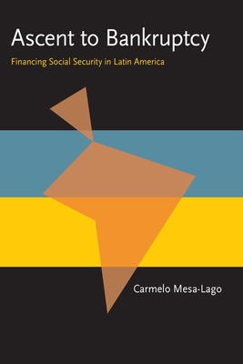 Ascent to Bankruptcy: Financing Social Security in Latin America - Mesa-Lago, Carmelo, Professor