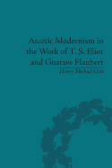 Ascetic Modernism in the Work of T S Eliot and Gustave Flaubert