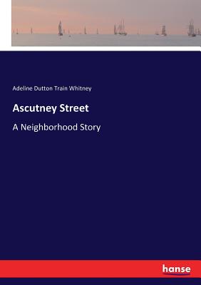 Ascutney Street: A Neighborhood Story - Whitney, Adeline Dutton Train