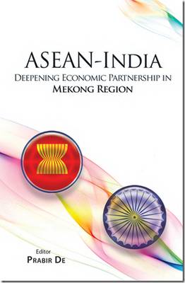 ASEAN India Deepening Economic Partnership in Mokong Region - De, Prabir