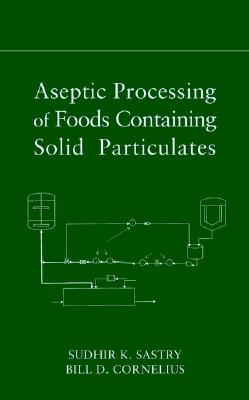 Aseptic Processing of Foods Containing Solid Particulates - Sastry, Sudhir K, and Cornelius, Bill D