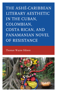 Ash?-Caribbean Literary Aesthetic in the Cuban, Colombian, Costa Rican, and Panamanian Novel of Resistance