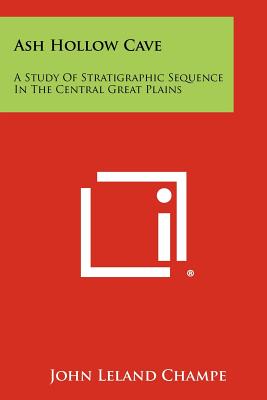 Ash Hollow Cave: A Study Of Stratigraphic Sequence In The Central Great Plains - Champe, John Leland