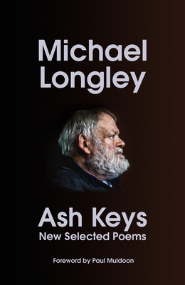 Ash Keys: New Selected Poems - Longley, Michael, and Muldoon, Paul (Foreword by)