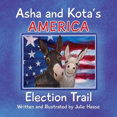 Asha and Kota's America: Election Trail - Haase, Julie