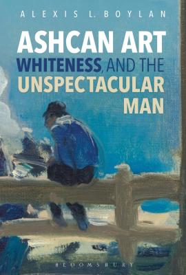 Ashcan Art, Whiteness, and the Unspectacular Man - Boylan, Alexis L