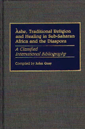 Ashe, Traditional Religion and Healing in Sub-Saharan Africa and the Diaspora:: A Classified International Bibliography